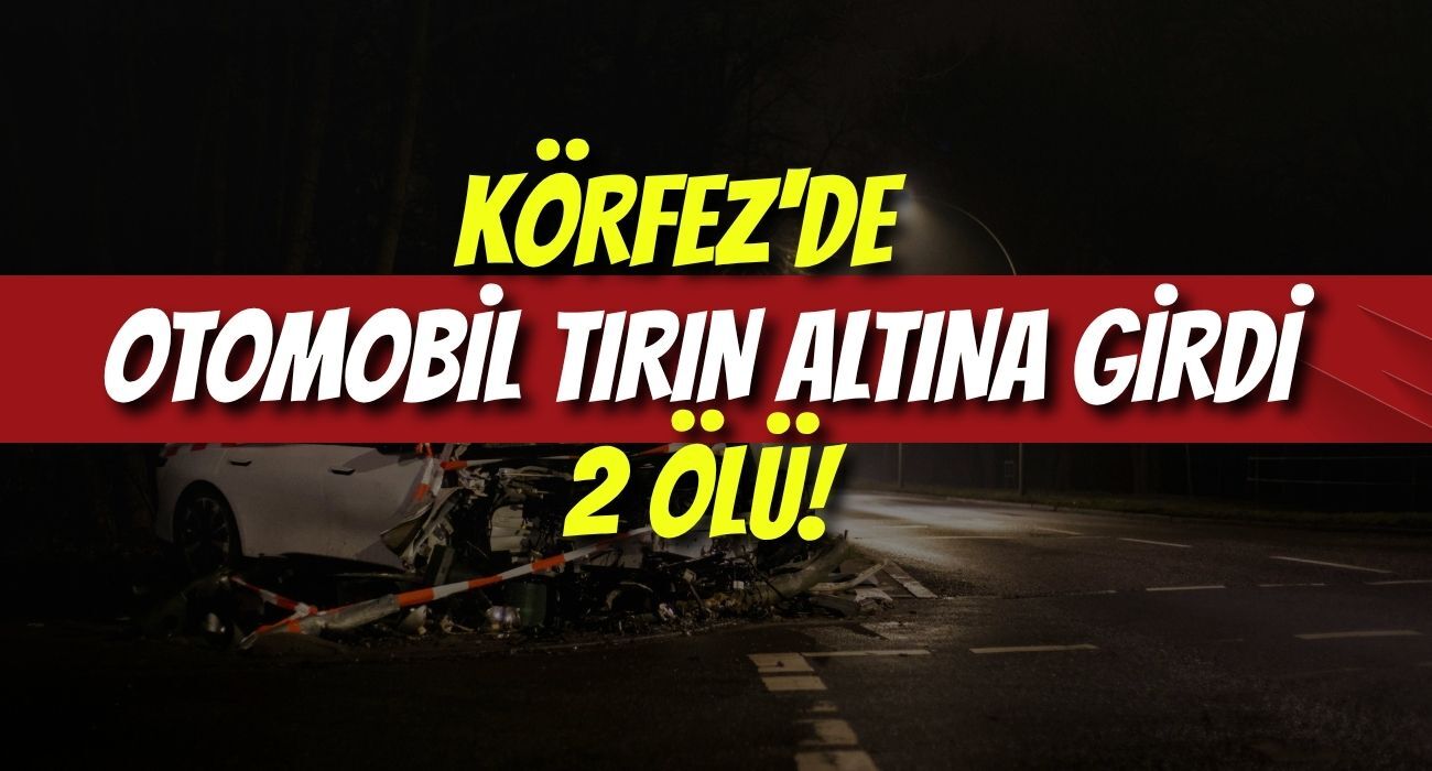 Körfez'de Feci Kaza: Otomobil Tırın Altına Girdi, 2 Ölü