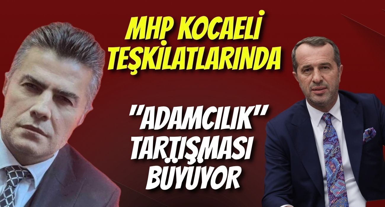 MHP Kocaeli Teşkilatlarında "Adamcılık" Tartışması Büyüyor