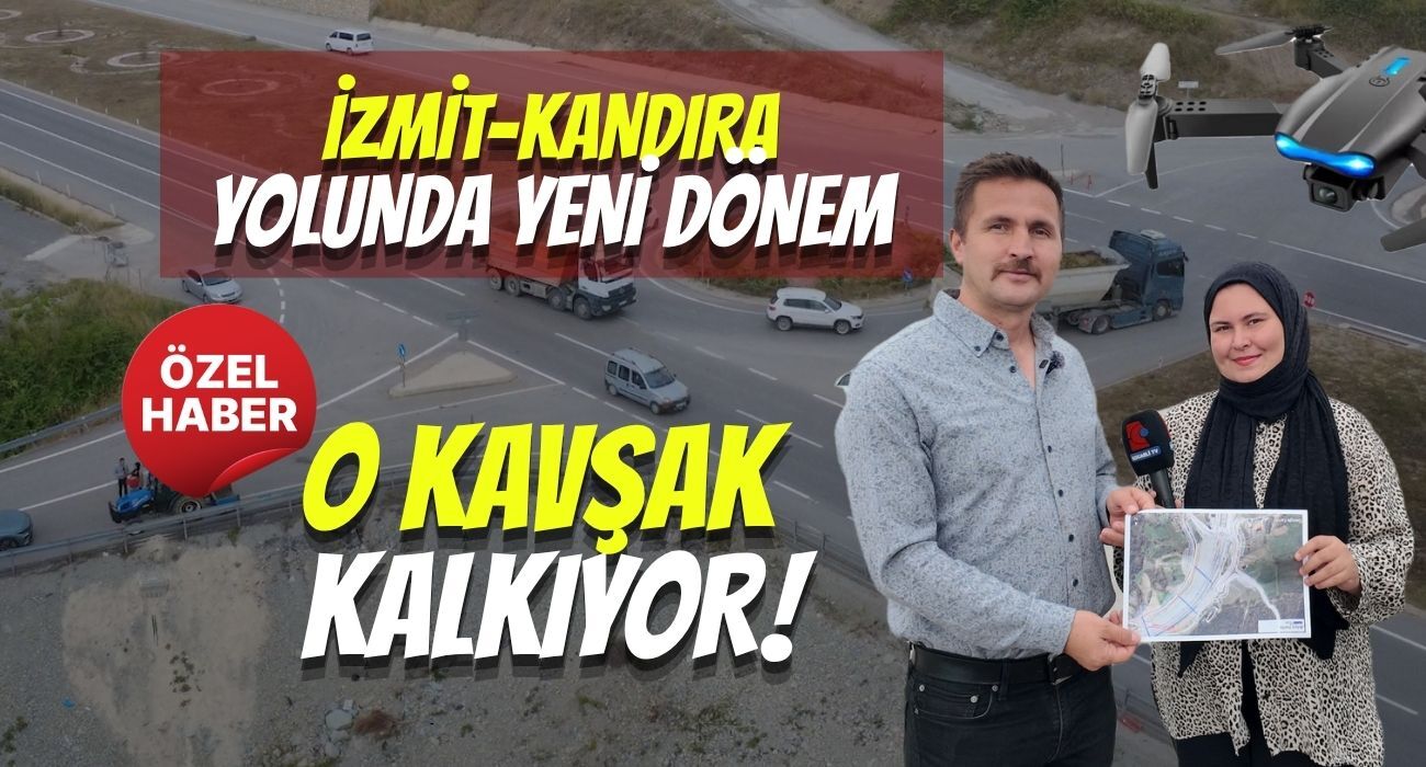 İZMİT-KANDIRA YOLUNDA YENİ DÖNEM: O KAVŞAK KALKIYOR
