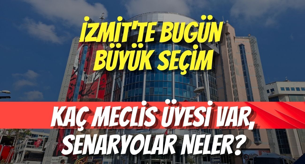 İzmit'te Bugün Büyük Seçim: Kaç Meclis Üyesi Var, Senaryolar Neler?