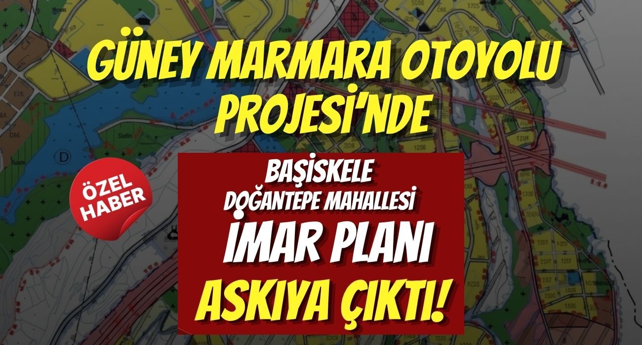 Güney Marmara Otoyolu Projesi’nde Başiskele Doğantepe Mahallesi İmar Planı Askıya Çıktı