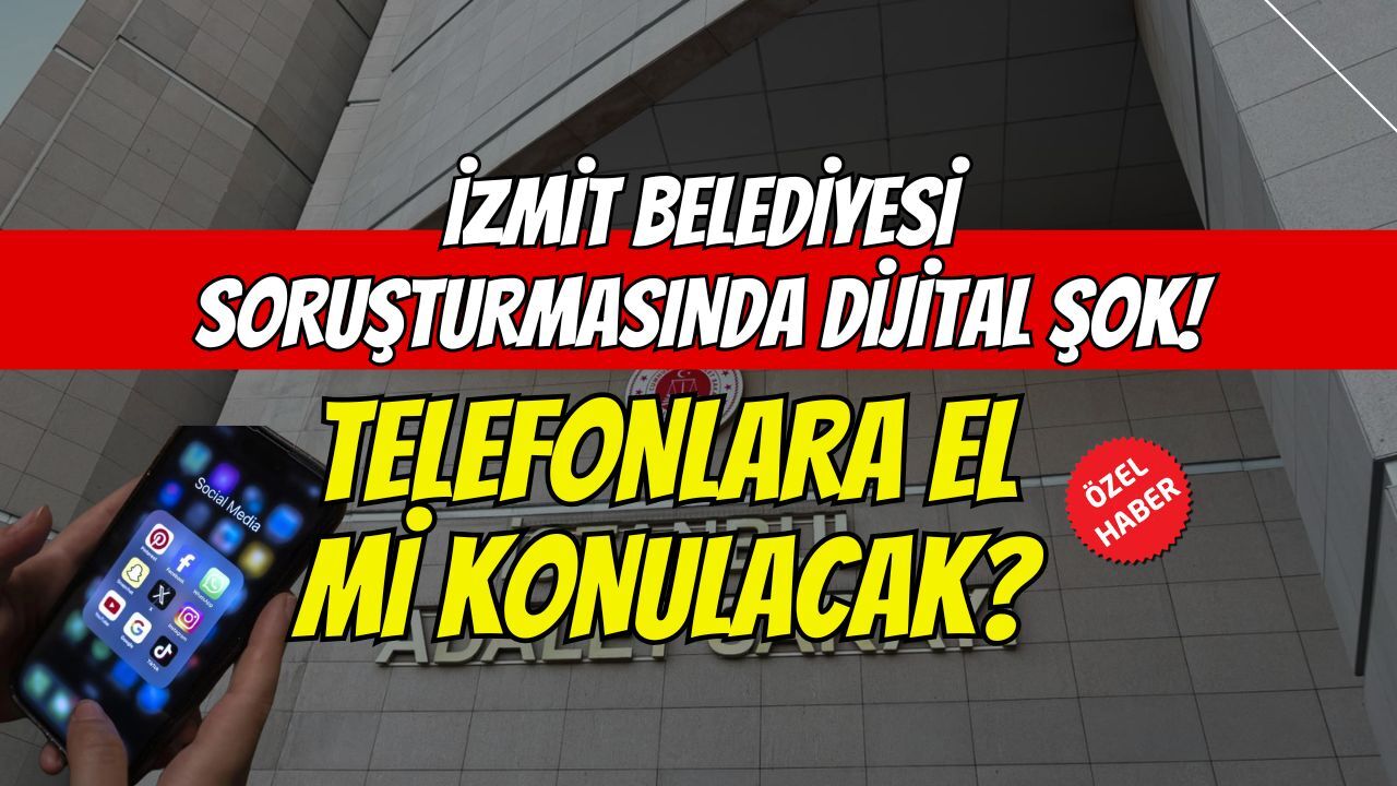 İzmit Belediyesi Soruşturmasında Dijital Şok! Telefonlara El Mi Konulacak?