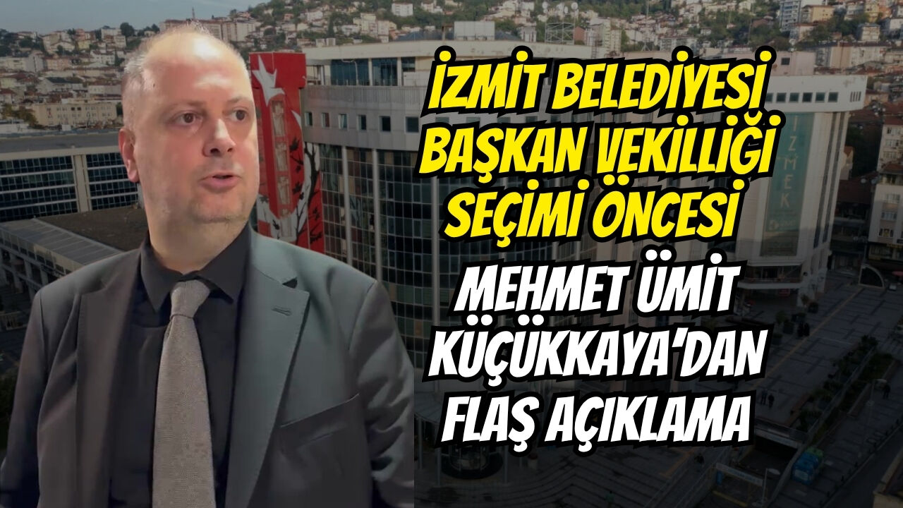 İzmi̇t Beledi̇yesi̇ Başkan Veki̇lli̇ği̇ Seçi̇mi̇ Öncesi̇ Mehmet Ümi̇t Küçükkaya’dan Flaş Açiklama
