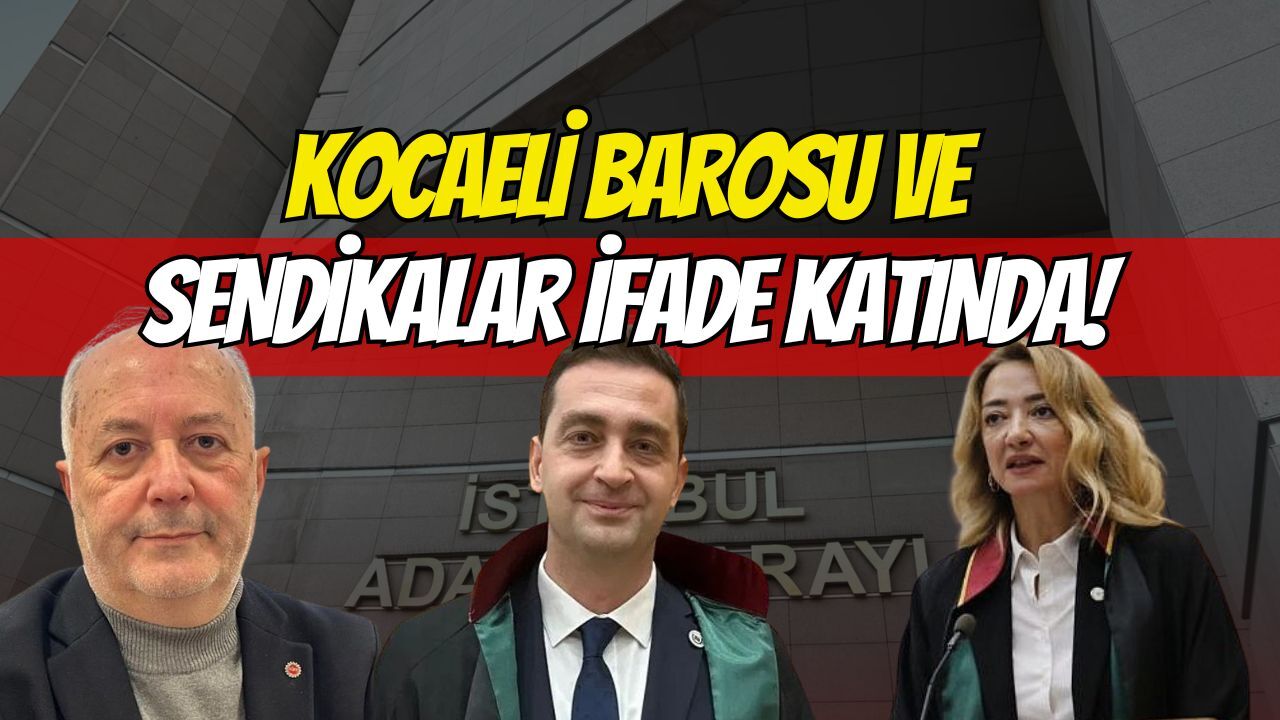 Çağlayan Adliyesi'nde Sıcak Gelişme: Kocaeli Barosu ve Sendikalar İfade Katında!