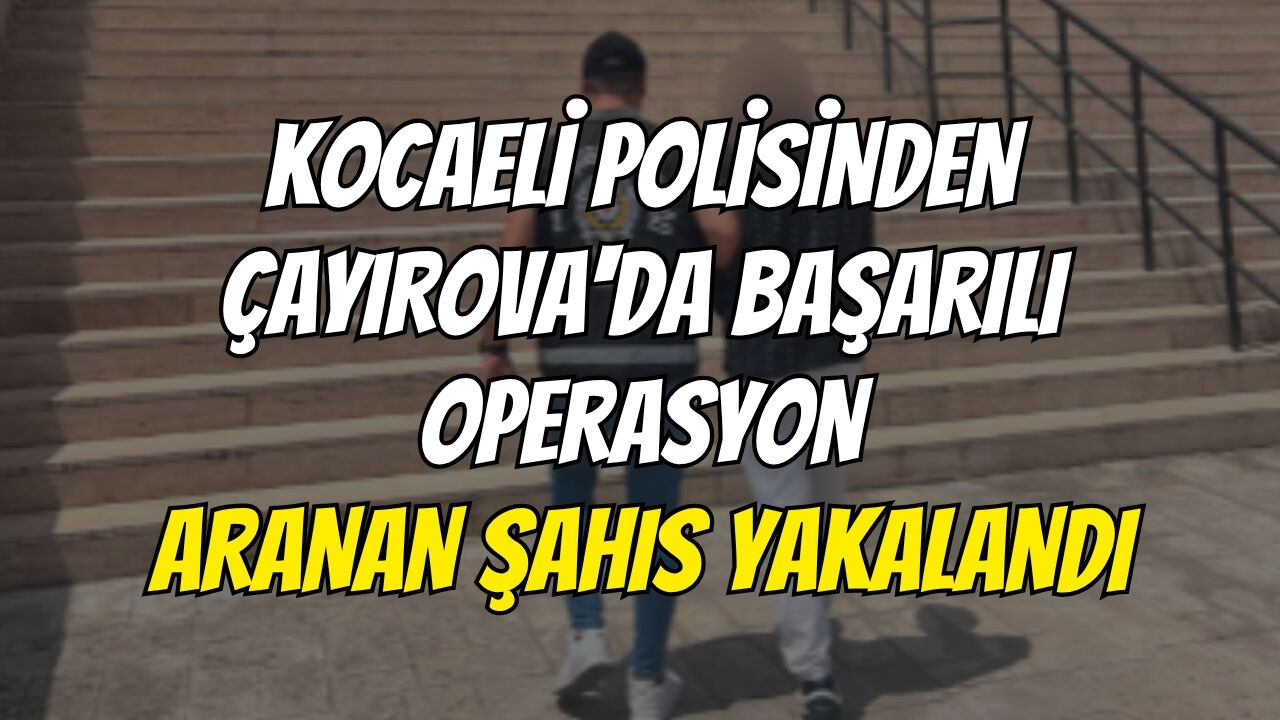 Kocaeli Polisinden Çayırova'da Başarılı Operasyon: Aranan Şahıs Yakalandı