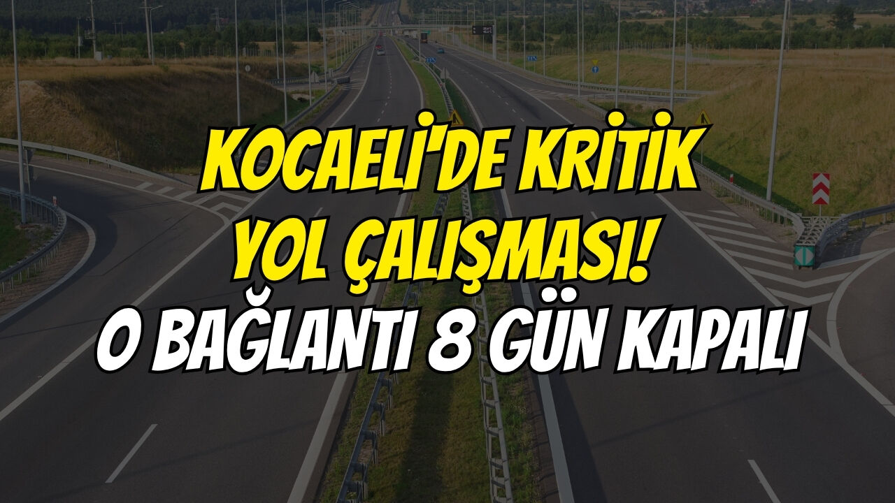 Kocaeli'de kritik yol çalışması! O bağlantı 8 gün kapalı