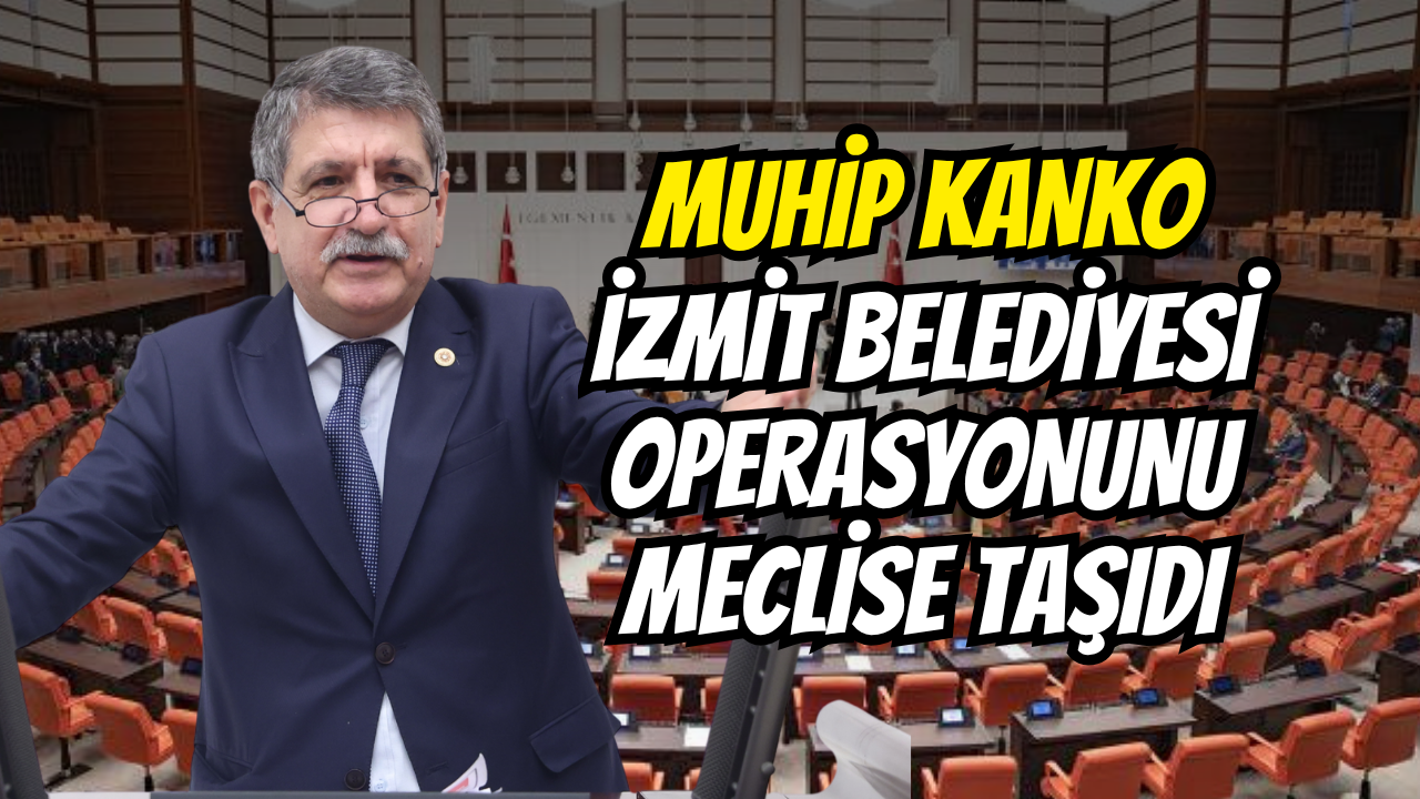 Muhi̇p Kanko İzmi̇t Beledi̇yesi̇ Operasyonunu Mecli̇se Taşidi