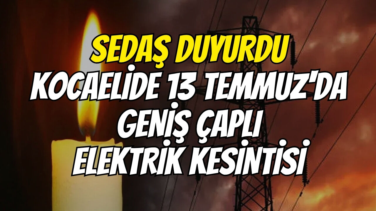 SEDAŞ duyurdu: Kocaelide 13 Temmuz'da geniş çaplı elektrik kesintisi