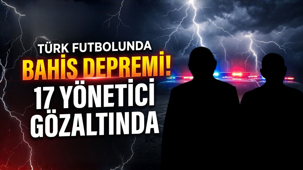 Türk futbolunda bahis depremi! 17 yönetici gözaltında
