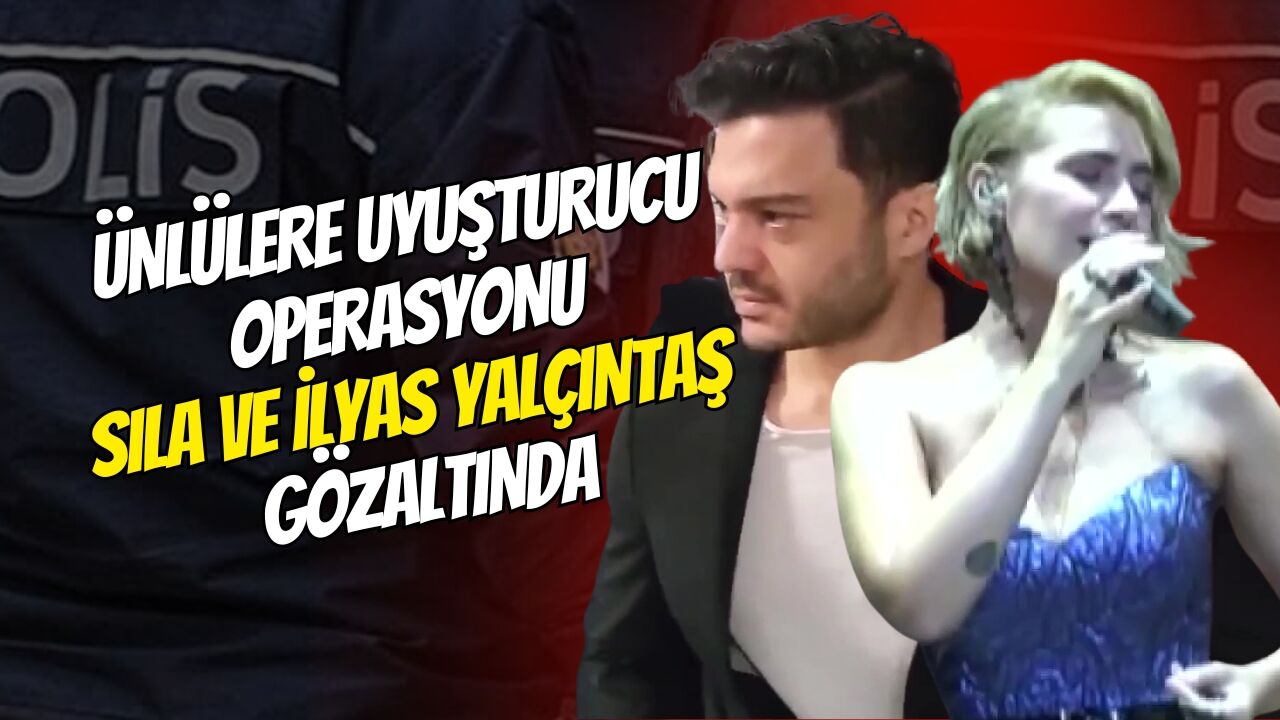 Ünlülere Uyuşturucu Operasyonu Sila Ve İlyas Yalçintaş Gözaltinda