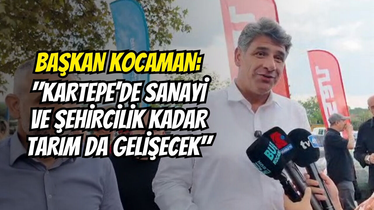 Başkan Kocaman Kartepe’de Sanayi̇ Ve Şehi̇rci̇li̇k Kadar Tarim Da Geli̇şecek