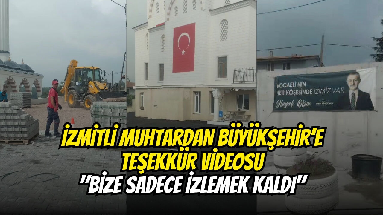 İzmi̇tli̇ Muhtardan Büyükşehi̇r’e Teşekkür Vi̇deosu Bi̇ze Sadece İzlemek Kaldi