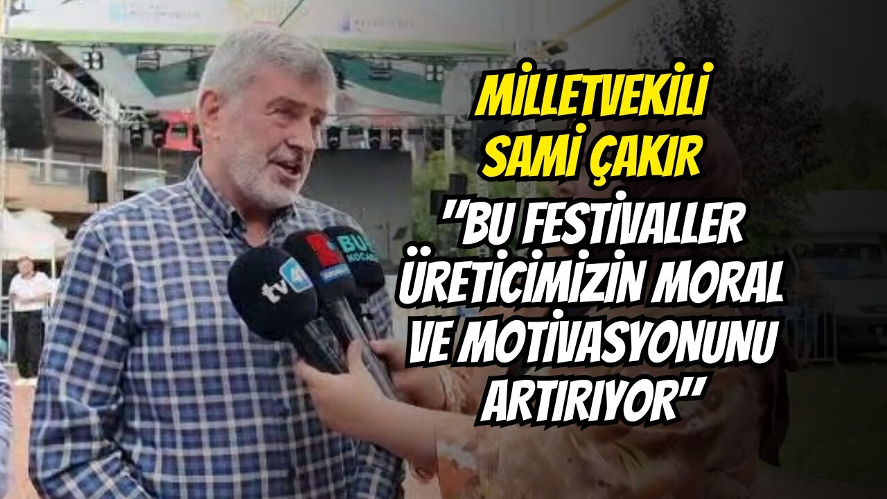 Mi̇lletveki̇li̇ Sami̇ Çakir Bu Festi̇valler Üreti̇ci̇mi̇zi̇n Moral Ve Moti̇vasyonunu Artiriyor