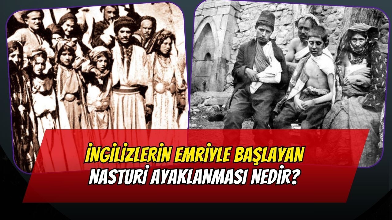 İngilizlerin Emriyle Başlayan Nasturi Ayaklanması Nedir? Nasıl Bastırılmıştır ?
