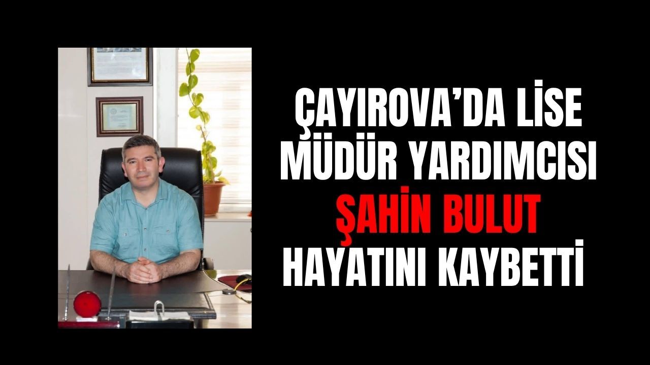 Çayırova'da lise Müdür Yardımcısı Şahin Bulut Hayatını Kaybetti