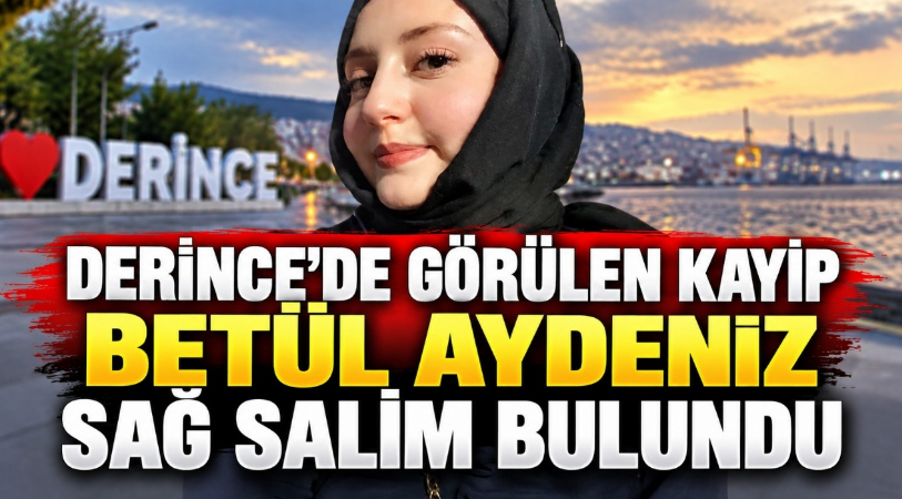 Derince’de görülen kayıp Betül Aydeniz sağ salim bulundu