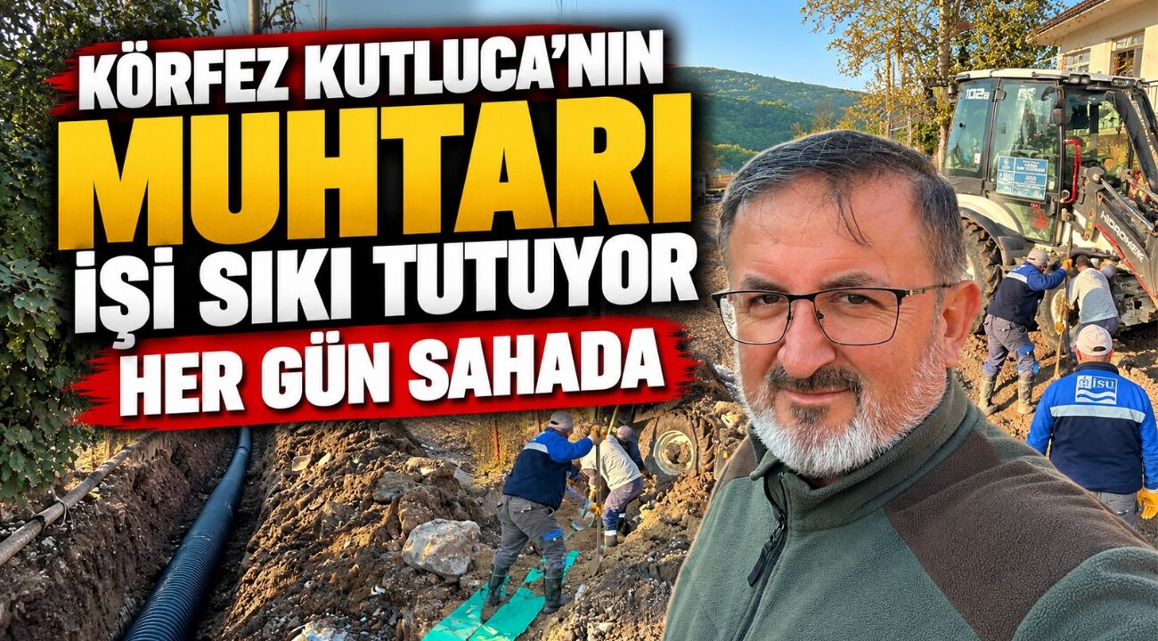 Körfez Kutluca’nın muhtarı işi sıkı tutuyor: Her gün sahada