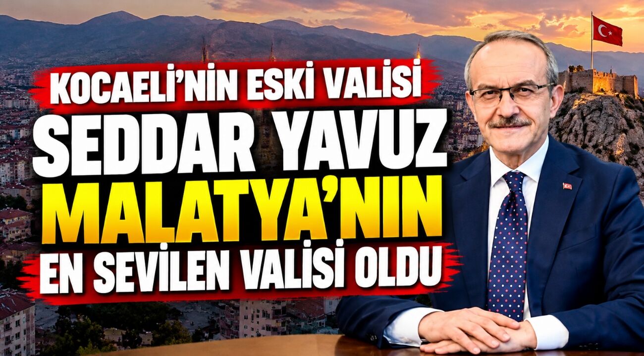Kocaeli’nin eski Valisi Seddar Yavuz Malatya’nın en sevilen valisi oldu