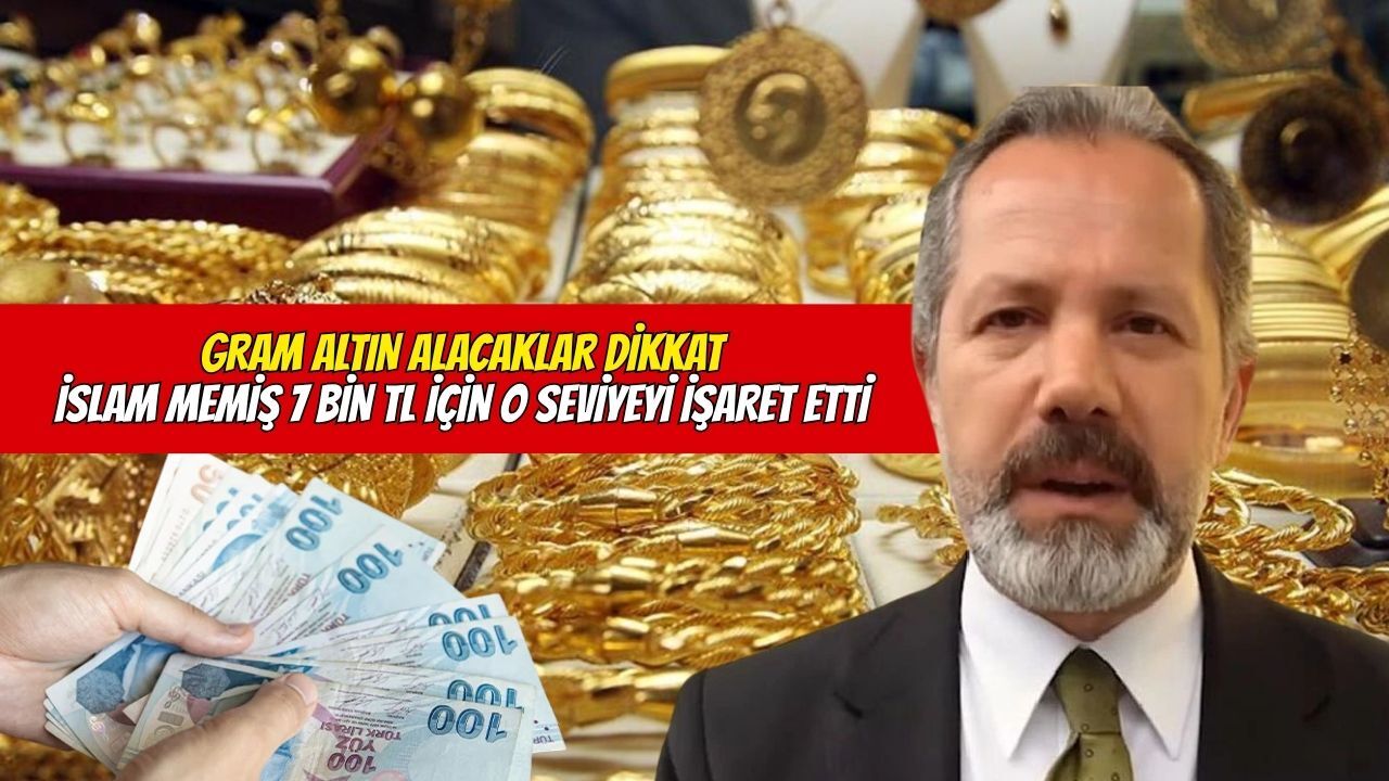 Gram altın alacaklar dikkat: İslam Memiş 7 bin TL için o seviyeyi işaret etti