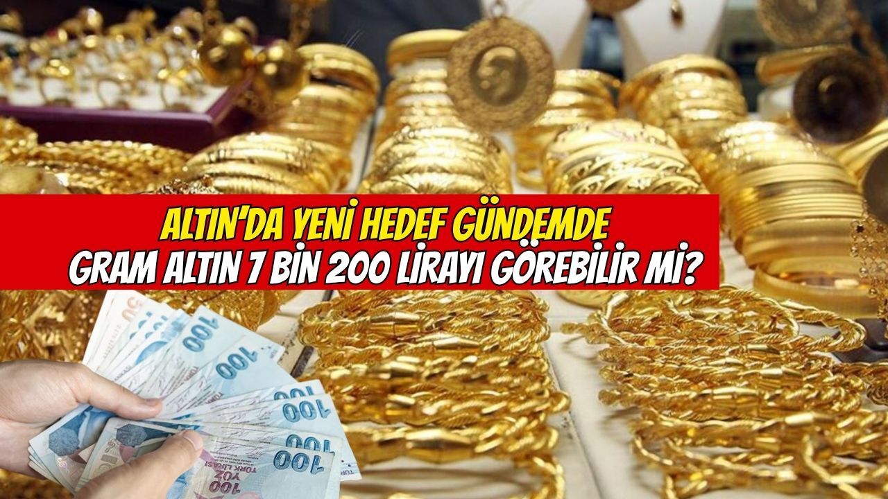 Altında yeni hedef gündemde: Gram altın 7 bin 200 TL’yi görebilir mi?