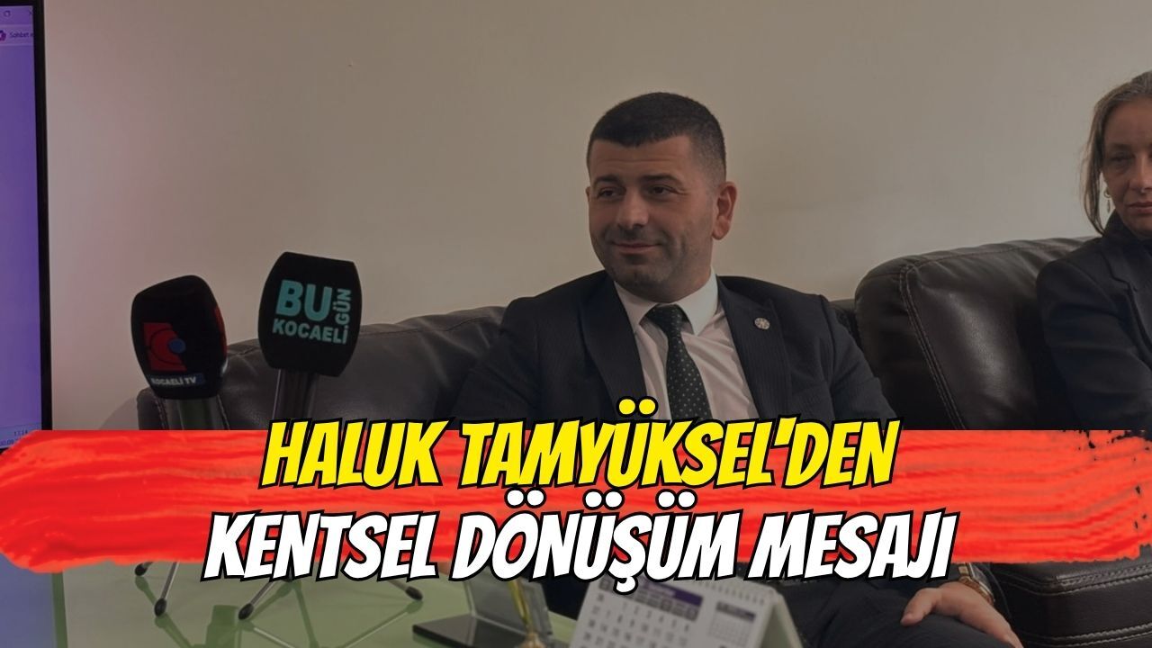 Haluk Tamyüksel’den kentsel dönüşüm mesajı
