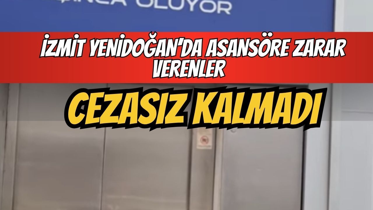 İzmit Yenidoğan’da asansöre zarar verenler cezasız kalmadı!