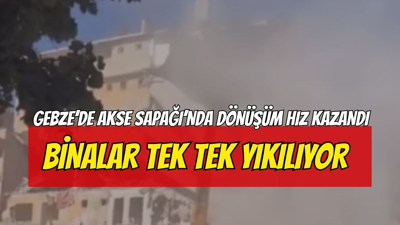 Gebze Akse Sapağı’nda dönüşüm hız kazandı: Binalar tek tek yıkılıyor