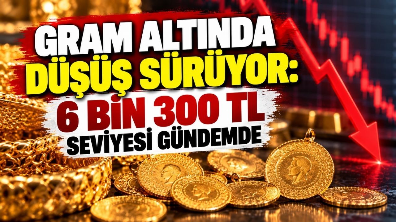 Gram altında düşüş sürüyor: 6 bin 300 TL seviyesi gündemde