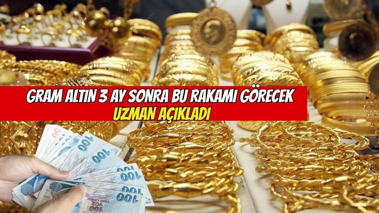 Gram altın 3 ay sonra bu rakamı görecek! Uzman açıkladı