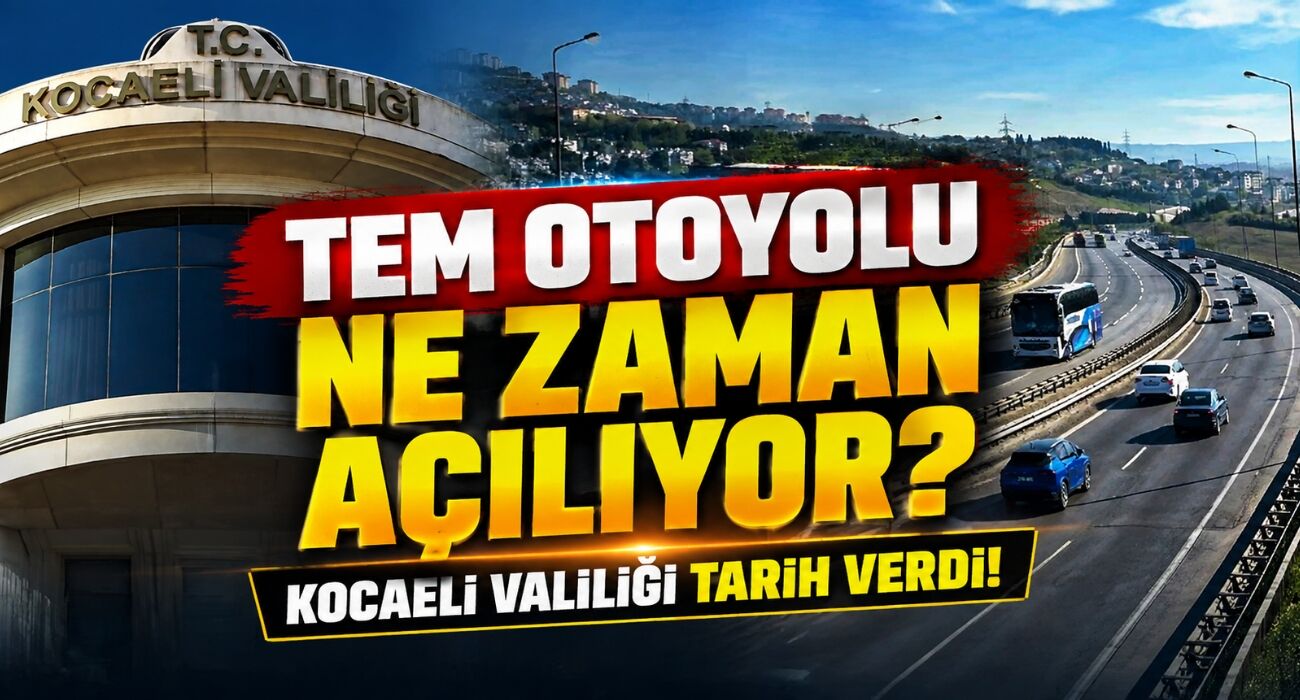 TEM Otoyolu Ne Zaman Açılıyor? Kocaeli Valiliği Tarih Verdi