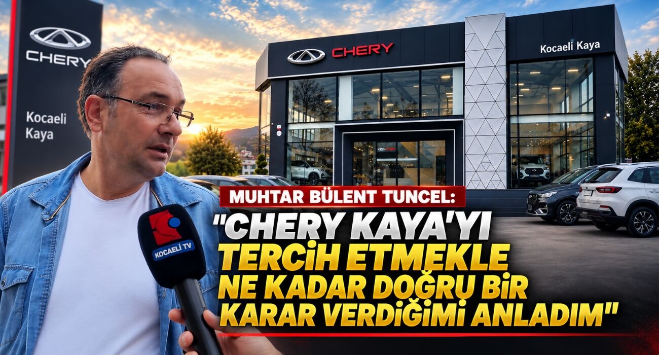 Muhtar Bülent Tuncel: "Chery Kaya’yı Tercih Etmekle Ne Kadar Doğru Bir Karar Verdiğimi Anladım"