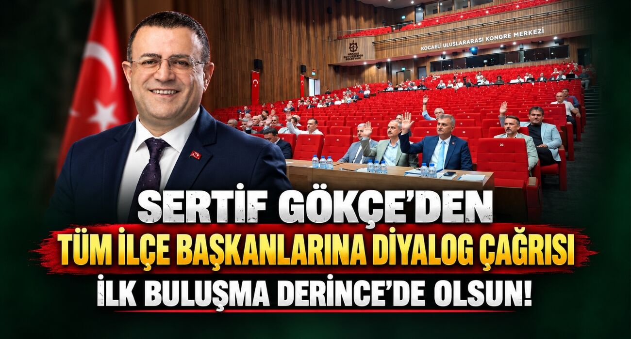 Sertif Gökçe’den Tüm İlçe Başkanlarına Diyalog Çağrısı: İlk Buluşma Derince’de Olsun