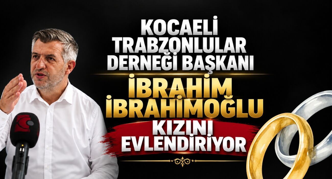 Kocaeli Trabzonlular Derneği Başkanı İbrahim İbrahimoğlu Kızını Evlendiriyor