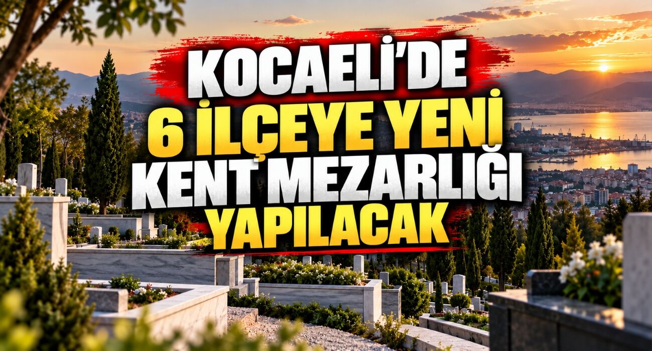 Kocaeli’de 6 İlçeye Yeni Kent Mezarlığı Yapılacak