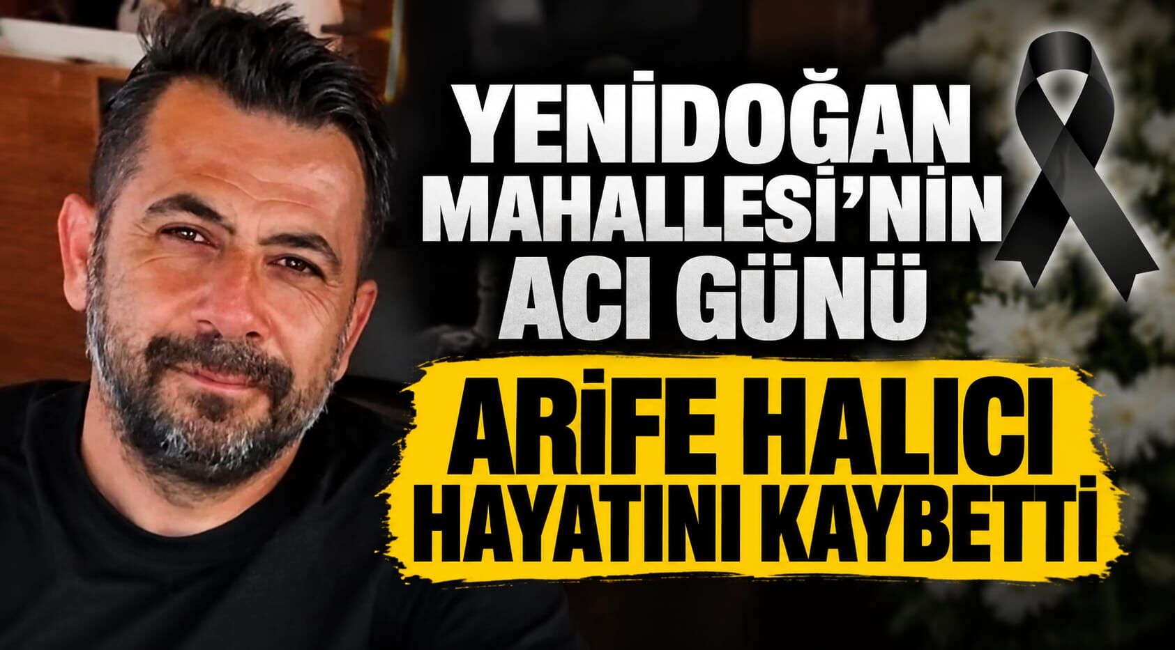 Yenidoğan Mahallesi’nin Acı Günü: Arife Halıcı Hayatını Kaybetti