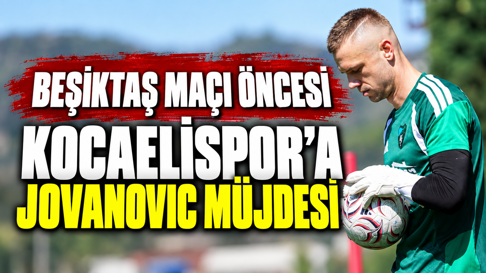Beşiktaş maçı öncesi Kocaelispor’a Jovanovic müjdesi