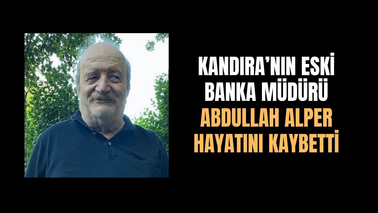 Kandıra’nın eski banka müdürü Kamil Abdullah Alper hayatını kaybetti