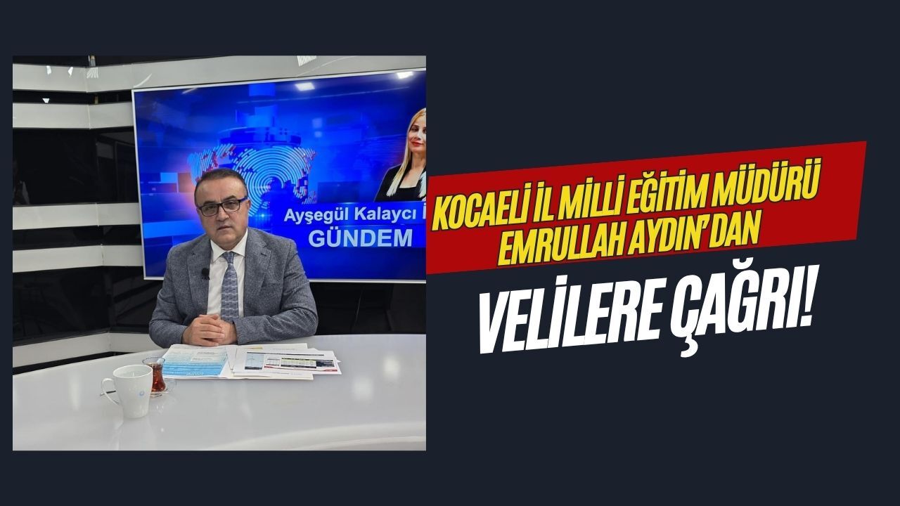 Kocaeli Milli Eğitim Müdürü Emrullah Aydın’dan velilere çağrı