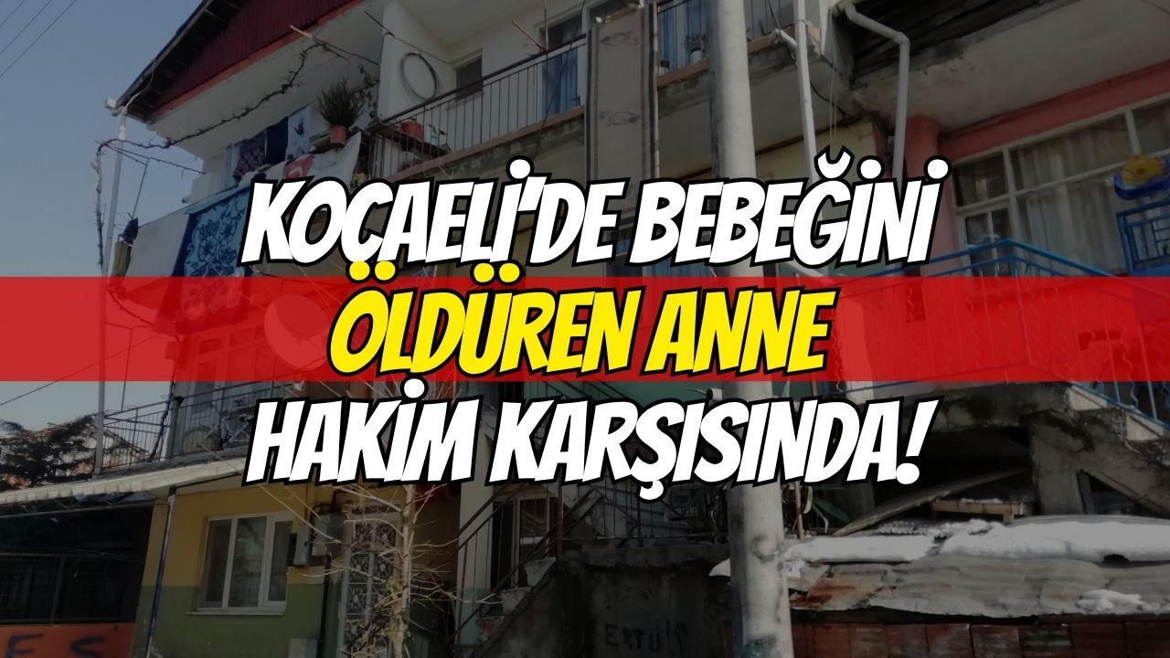 Kocaeli’de Bebeğini Öldüren Anne Yeniden Hakim Karşısında