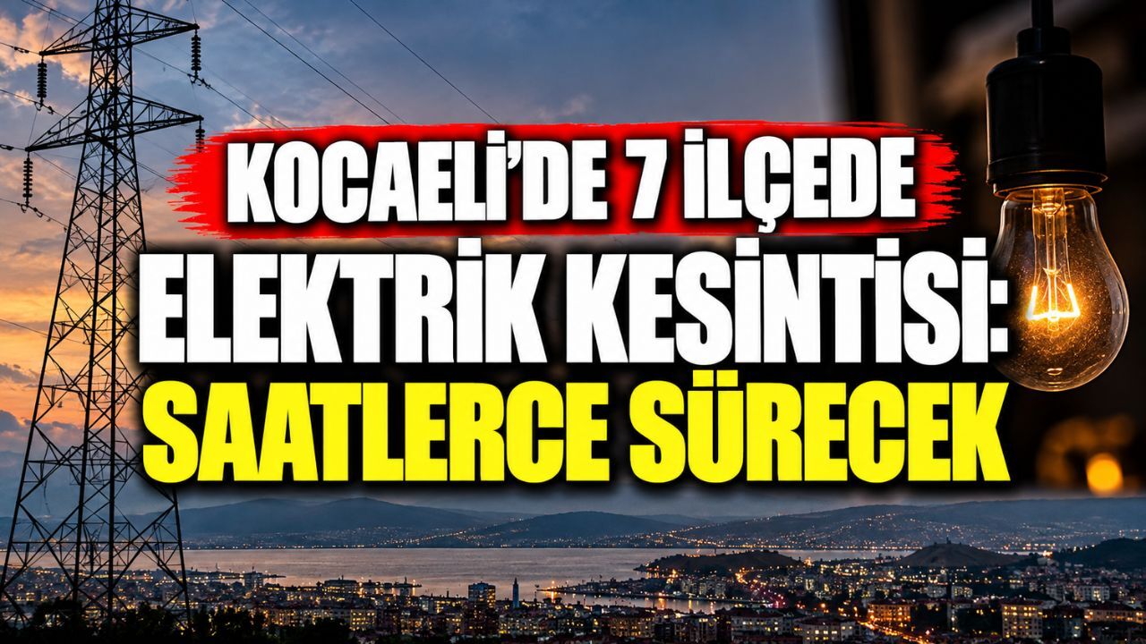 Kocaeli’de 7 ilçede elektrik kesintisi: Saatlerce sürecek