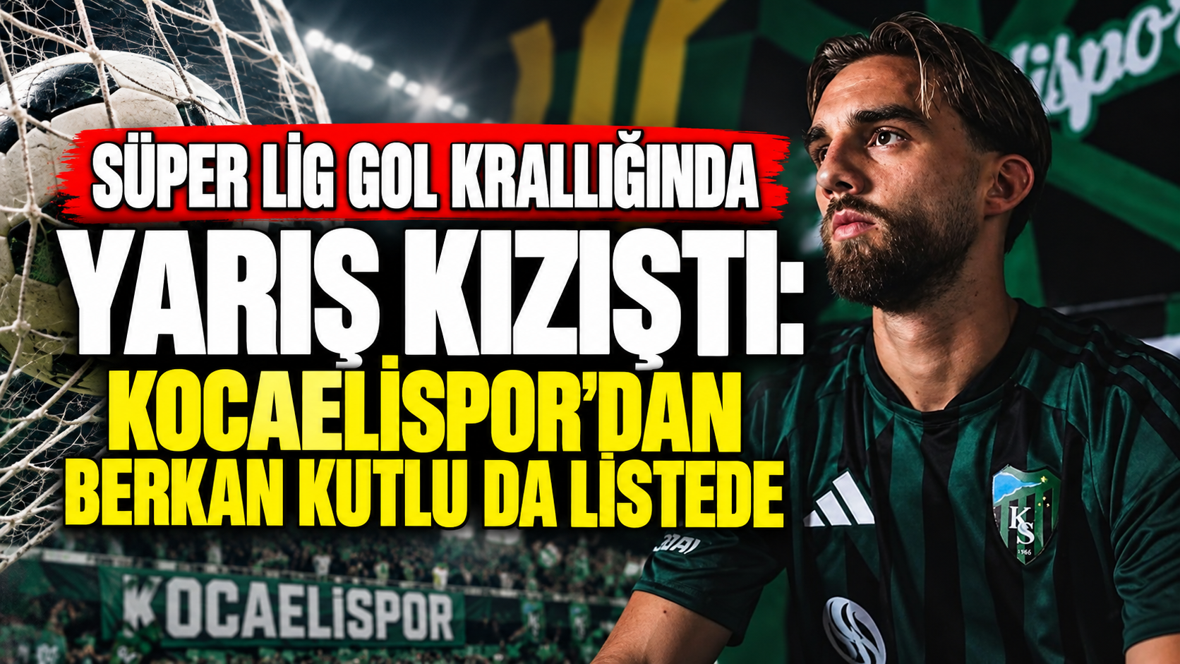 Süper Lig gol krallığında yarış kızıştı: Kocaelispor’dan Berkan Kutlu da listede