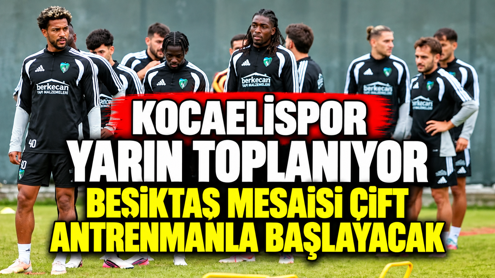 Kocaelispor yarın toplanıyor: Beşiktaş mesaisi çift antrenmanla başlayacak