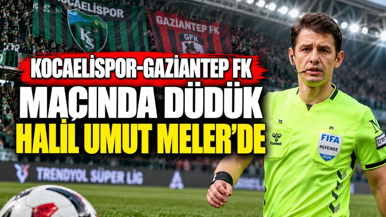 Kocaelispor-Gaziantep FK maçında düdük Halil Umut Meler’de