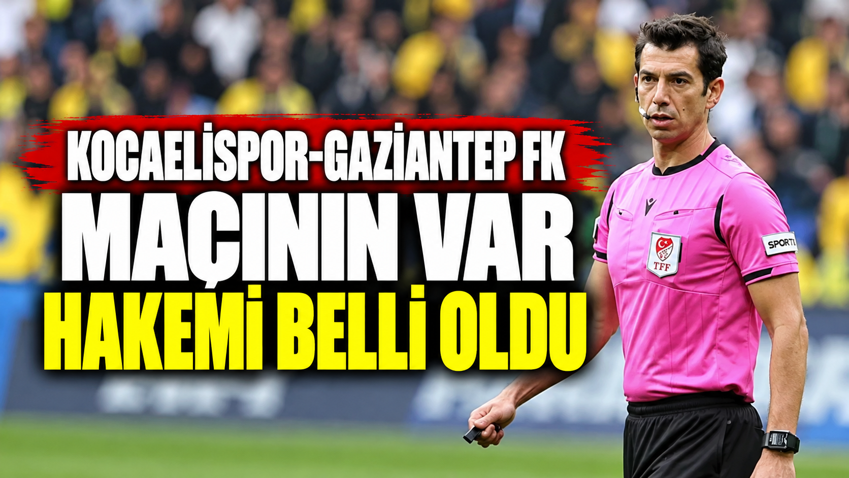 Kocaelispor-Gaziantep FK maçının VAR hakemi belli oldu