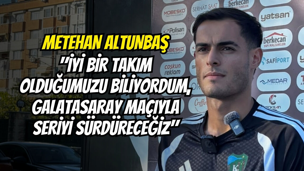 Metehan Altunbaş İyi̇ Bi̇r Takim Olduğumuzu Bi̇li̇yordum, Galatasaray Maçiyla Seri̇yi̇ Sürdüreceği̇z