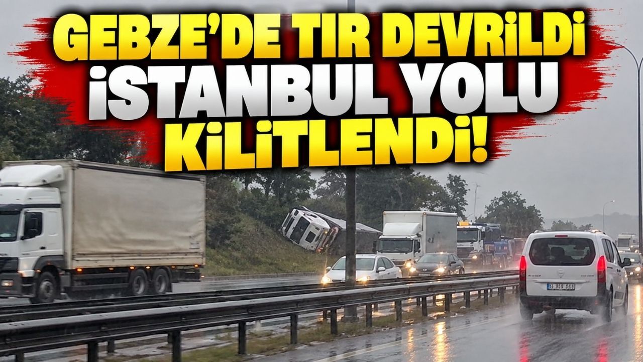 Gebze’de tır devrildi, İstanbul yolu kilitlendi!