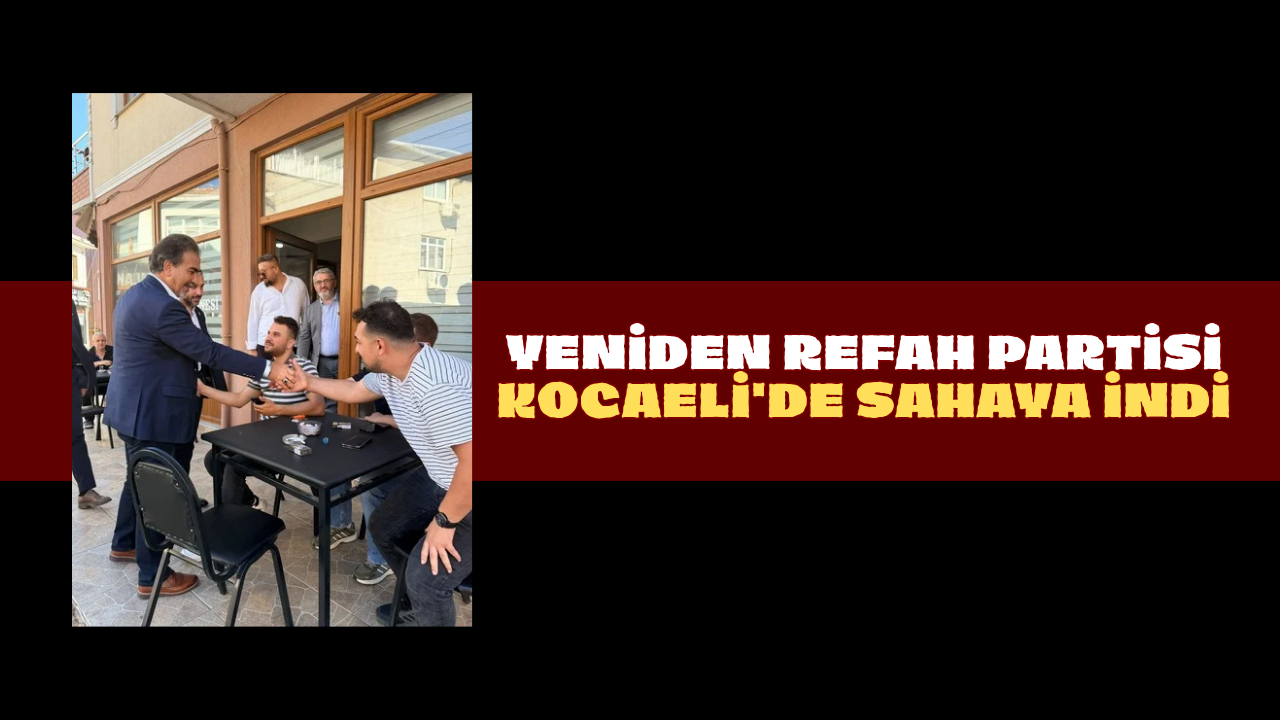 Yeniden Refah Partisi Kocaeli'de Sahaya İndi