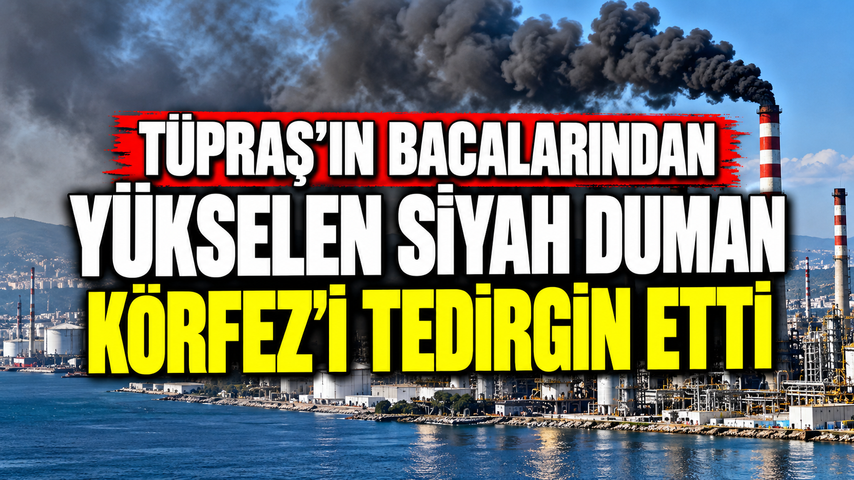 Tüpraş’ın bacalarından yükselen siyah duman Körfez’i tedirgin etti