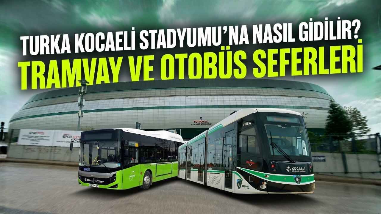Turka Kocaeli Stadyumu’na Nasıl Gidilir? Tramvay Ve Otobüs Seferleri