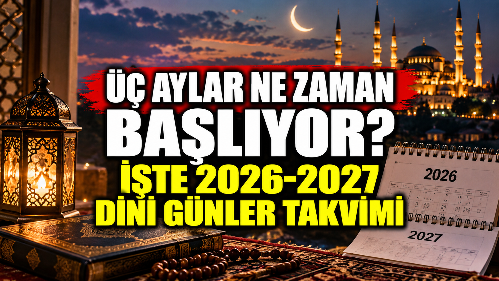 Üç aylar ne zaman başlıyor? İşte 2026-2027 dini günler takvimi